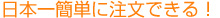 日本一簡単に注文できる！